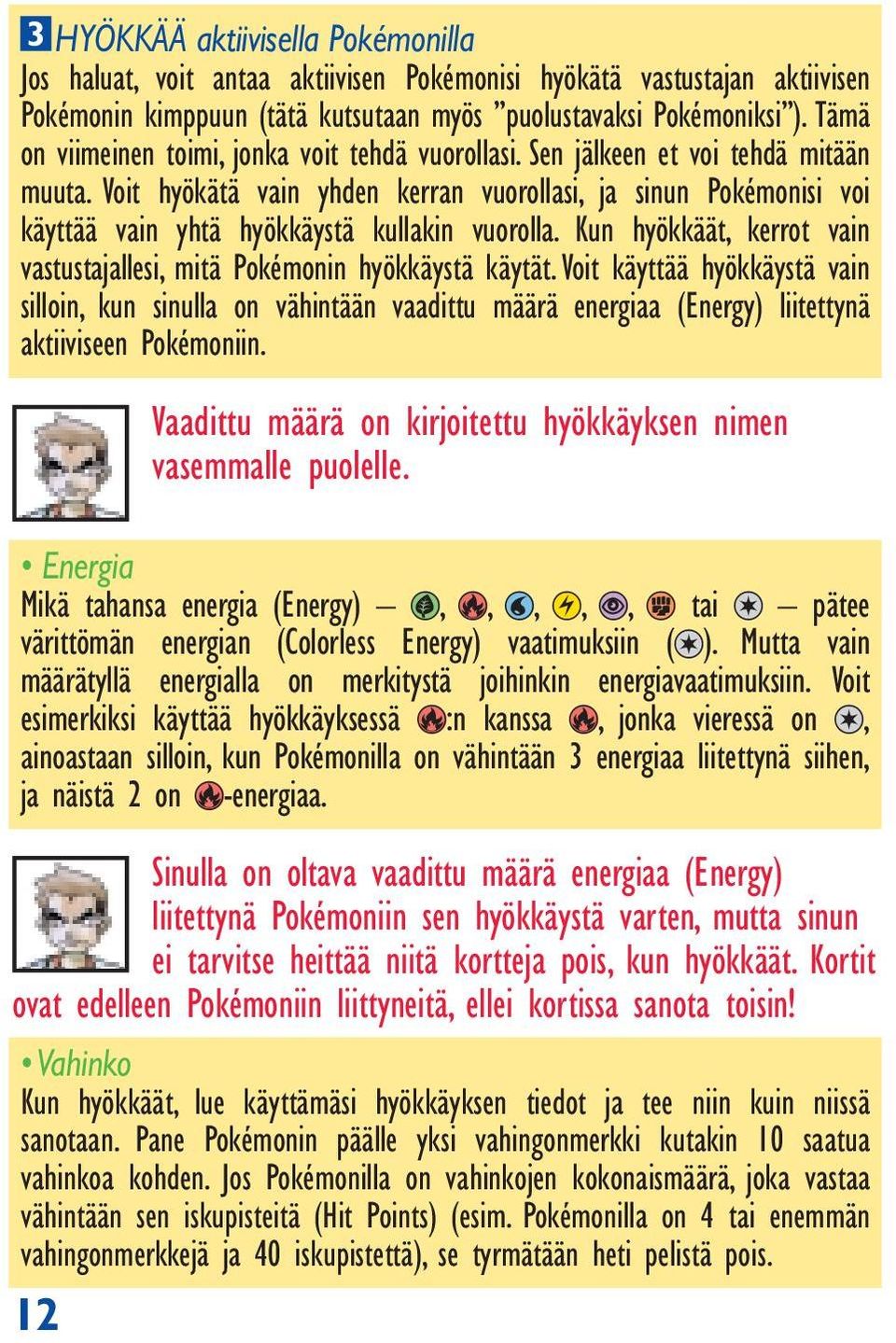 Voit hyökätä vain yhden kerran vuorollasi, ja sinun Pokémonisi voi käyttää vain yhtä hyökkäystä kullakin vuorolla. Kun hyökkäät, kerrot vain vastustajallesi, mitä Pokémonin hyökkäystä käytät.