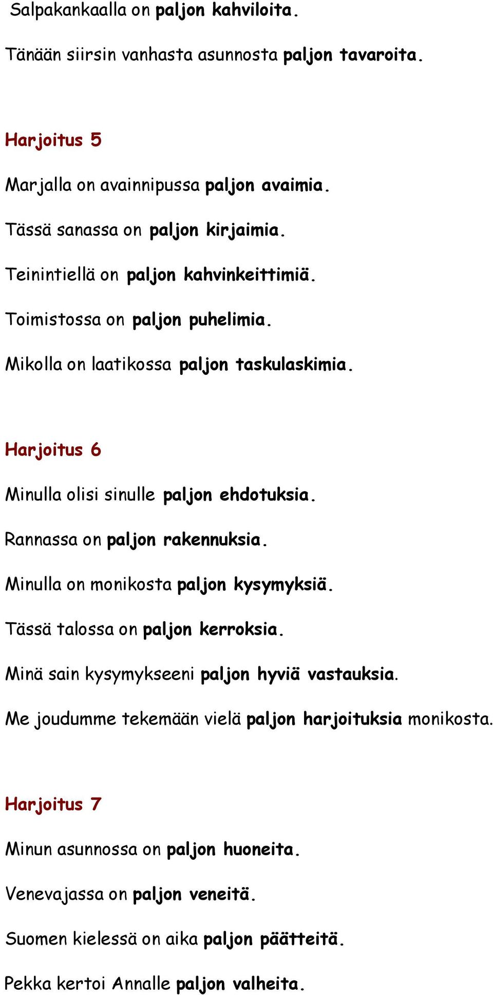 Rannassa on paljon rakennuksia. Minulla on monikosta paljon kysymyksiä. Tässä talossa on paljon kerroksia. Minä sain kysymykseeni paljon hyviä vastauksia.