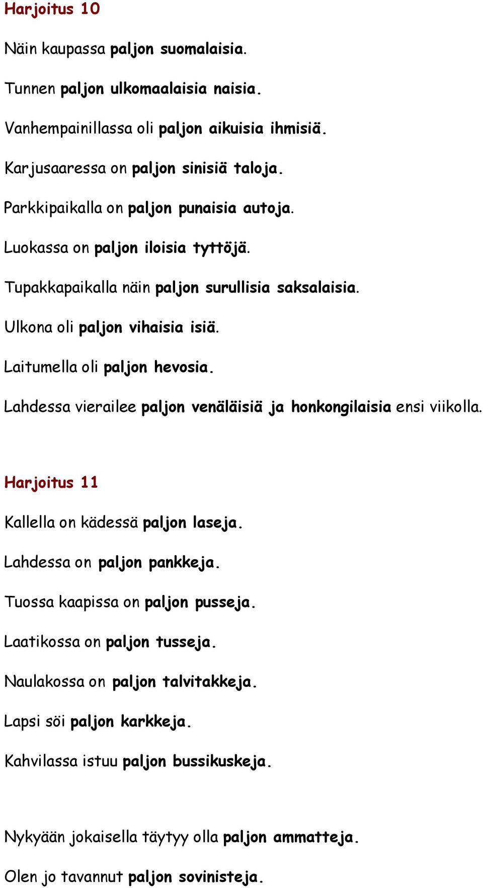 Laitumella oli paljon hevosia. Lahdessa vierailee paljon venäläisiä ja honkongilaisia ensi viikolla. Harjoitus 11 Kallella on kädessä paljon laseja. Lahdessa on paljon pankkeja.