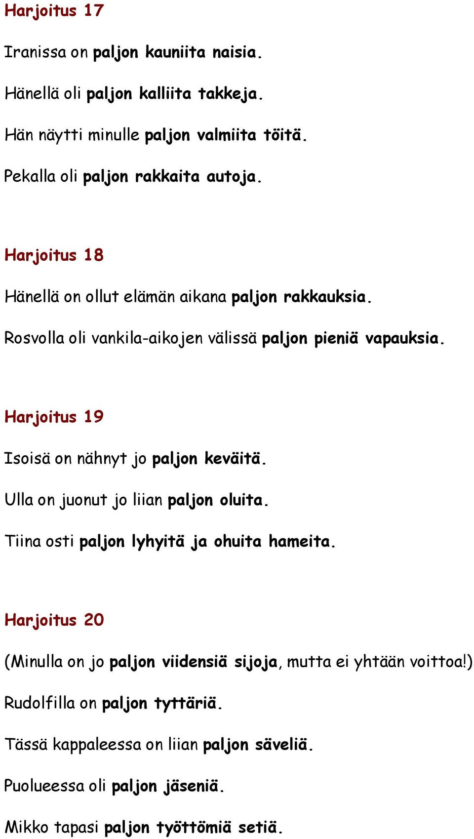 Harjoitus 19 Isoisä on nähnyt jo paljon keväitä. Ulla on juonut jo liian paljon oluita. Tiina osti paljon lyhyitä ja ohuita hameita.