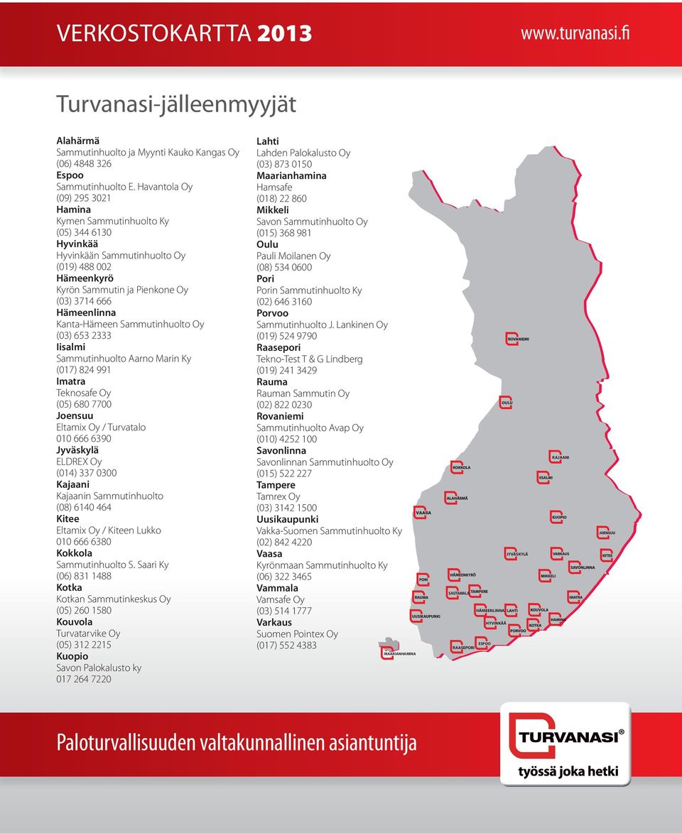 Kanta-Hämeen Sammutinhuolto Oy (03) 653 2333 Iisalmi Sammutinhuolto Aarno Marin Ky (017) 824 991 Imatra Teknosafe Oy (05) 680 7700 Joensuu Eltamix Oy / Turvatalo 010 666 6390 Jyväskylä ELDREX Oy