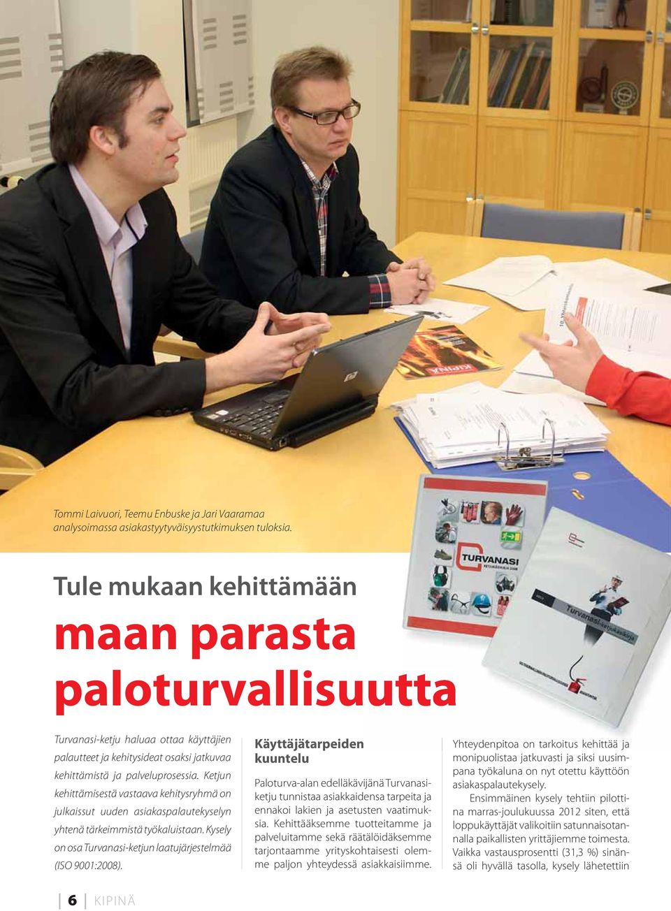 Ketjun kehittämisestä vastaava kehitysryhmä on julkaissut uuden asiakaspalautekyselyn yhtenä tärkeimmistä työkaluistaan. Kysely on osa Turvanasi-ketjun laatujärjestelmää (ISO 9001:2008).