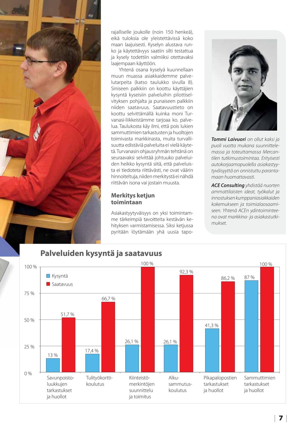 Yhtenä osana kyselyä kuunnellaan muun muassa asiakkaidemme palvelutarpeita (katso taulukko sivulla 8).