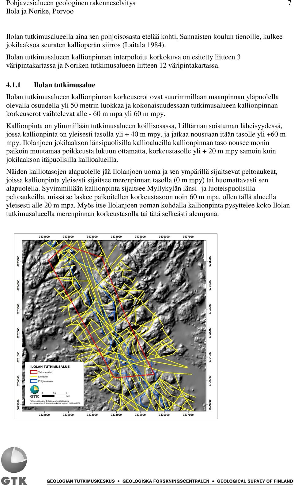 84). Ilolan tutkimusalueen kallionpinnan interpoloitu korkokuva on esitetty liitteen 3 väripintakartassa ja Noriken tutkimusalueen liitteen 12