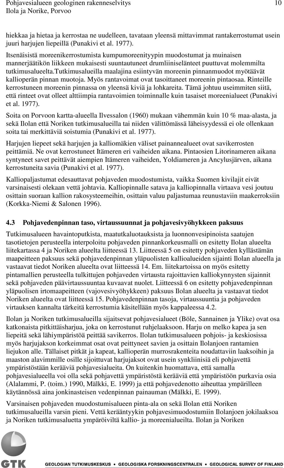 Itsenäisistä moreenikerrostumista kumpumoreenityypin muodostumat ja muinaisen mannerjäätikön liikkeen mukaisesti suuntautuneet drumliiniselänteet puuttuvat molemmilta tutkimusalueelta.