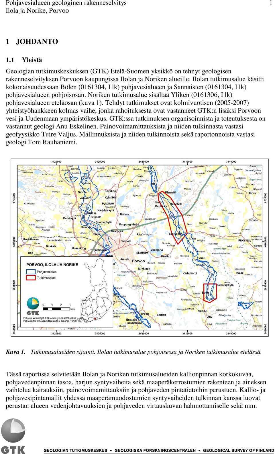 Ilolan tutkimusalue käsitti kokonaisuudessaan Bölen (0161304, I lk) pohjavesialueen ja Sannaisten (0161304, I lk) pohjavesialueen pohjoisosan.