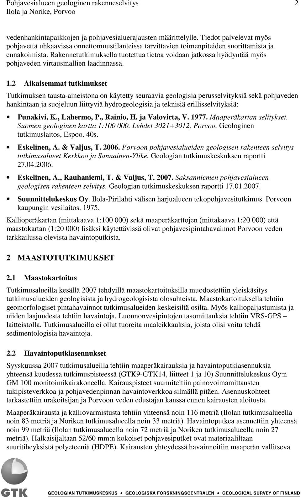 Rakennetutkimuksella tuotettua tietoa voidaan jatkossa hyödyntää myös pohjaveden virtausmallien laadinnassa. 1.