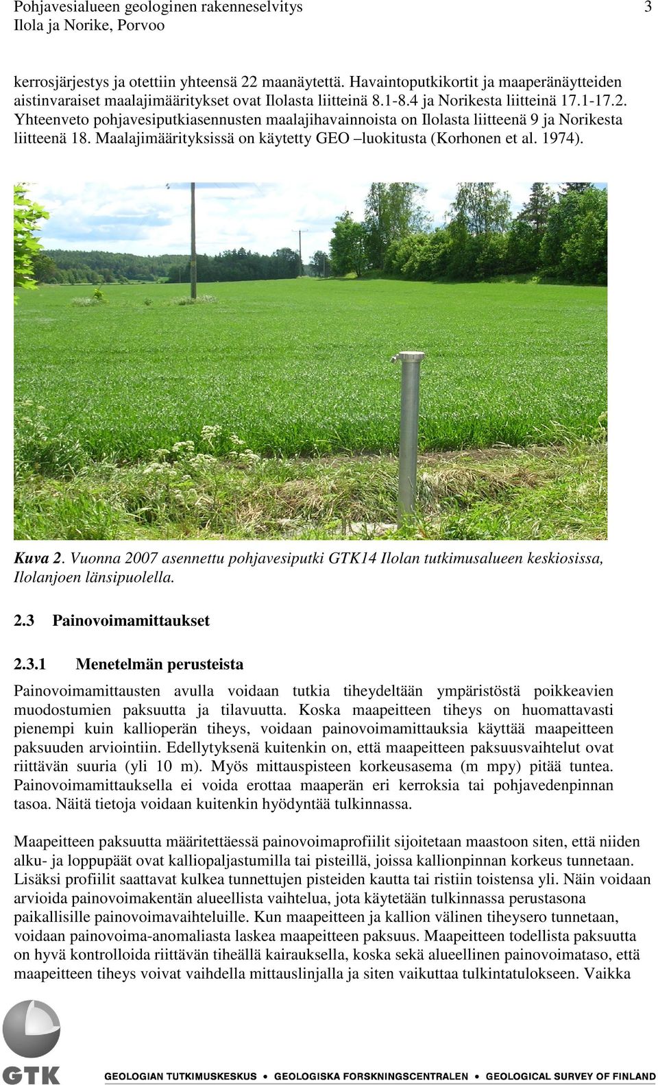 Yhteenveto pohjavesiputkiasennusten maalajihavainnoista on Ilolasta liitteenä 9 ja Norikesta liitteenä 18. Maalajimäärityksissä on käytetty GEO luokitusta (Korhonen et al. 1974). Kuva 2.