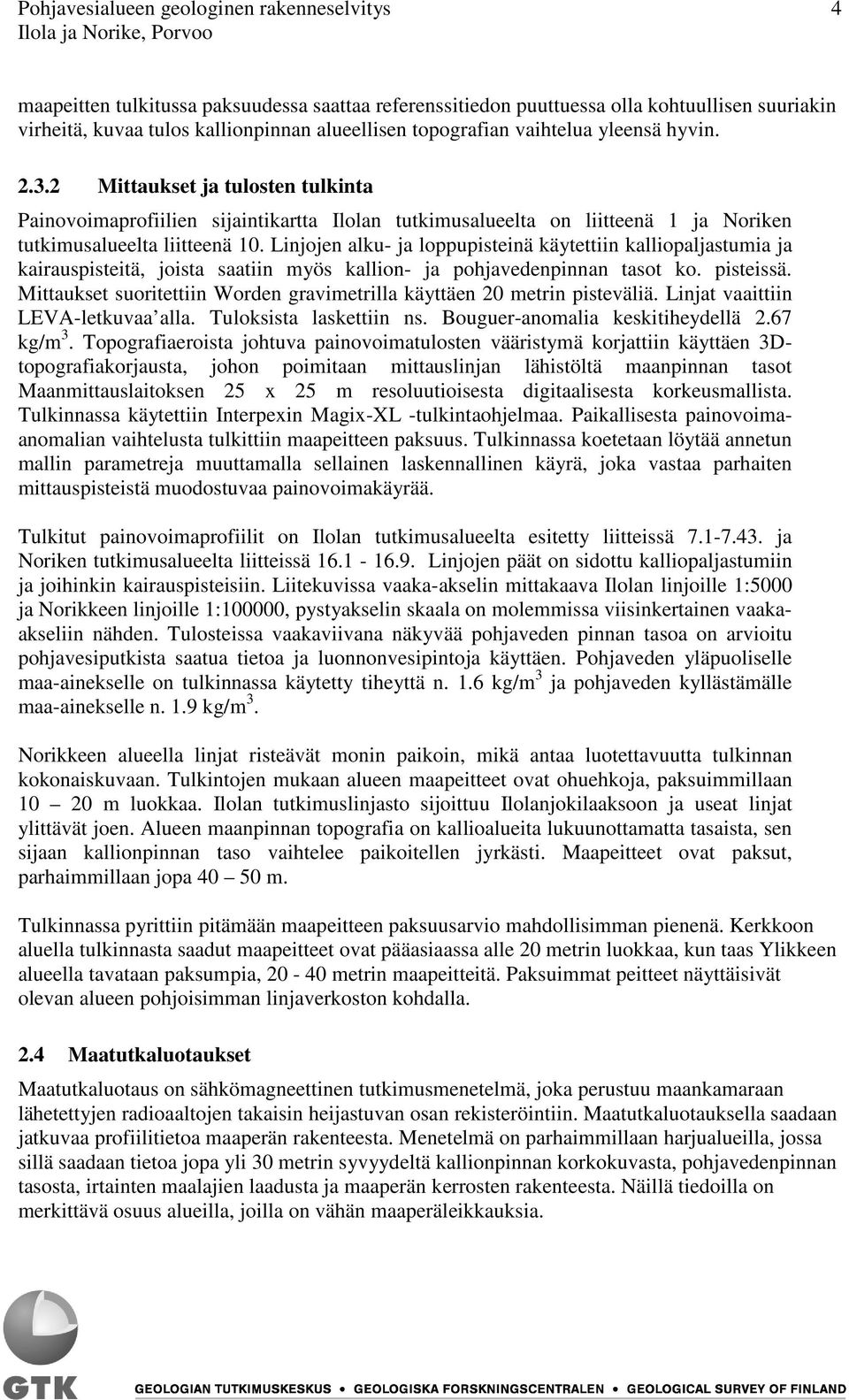 2 Mittaukset ja tulosten tulkinta Painovoimaprofiilien sijaintikartta Ilolan tutkimusalueelta on liitteenä 1 ja Noriken tutkimusalueelta liitteenä 10.