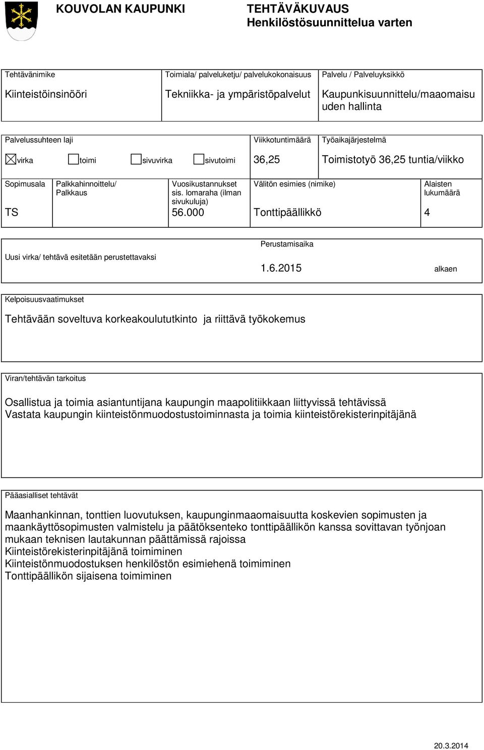 2015 alkaen Tehtävään soveltuva korkeakoulututkinto ja riittävä työkokemus Osallistua ja toimia asiantuntijana kaupungin maapolitiikkaan liittyvissä tehtävissä Vastata kaupungin