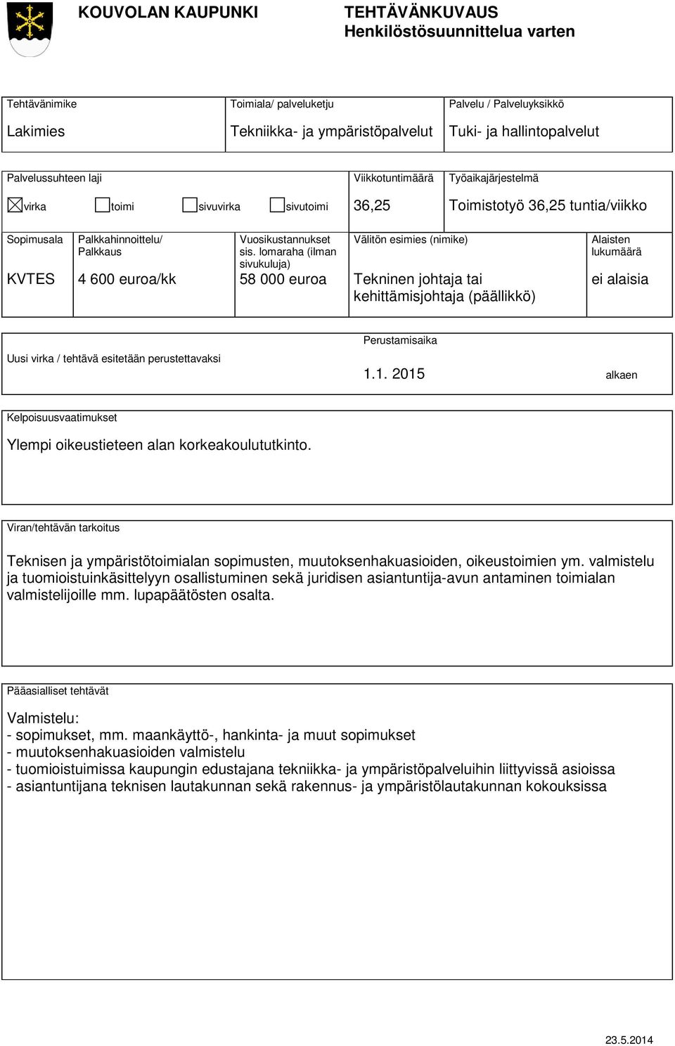 valmistelu ja tuomioistuinkäsittelyyn osallistuminen sekä juridisen asiantuntija-avun antaminen toimialan valmistelijoille mm. lupapäätösten osalta. Valmistelu: - sopimukset, mm.