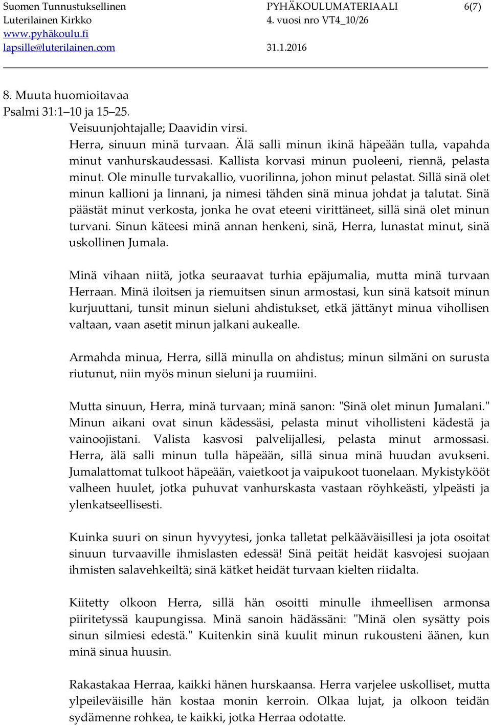 Sillä sinä olet minun kallioni ja linnani, ja nimesi tähden sinä minua johdat ja talutat. Sinä päästät minut verkosta, jonka he ovat eteeni virittäneet, sillä sinä olet minun turvani.
