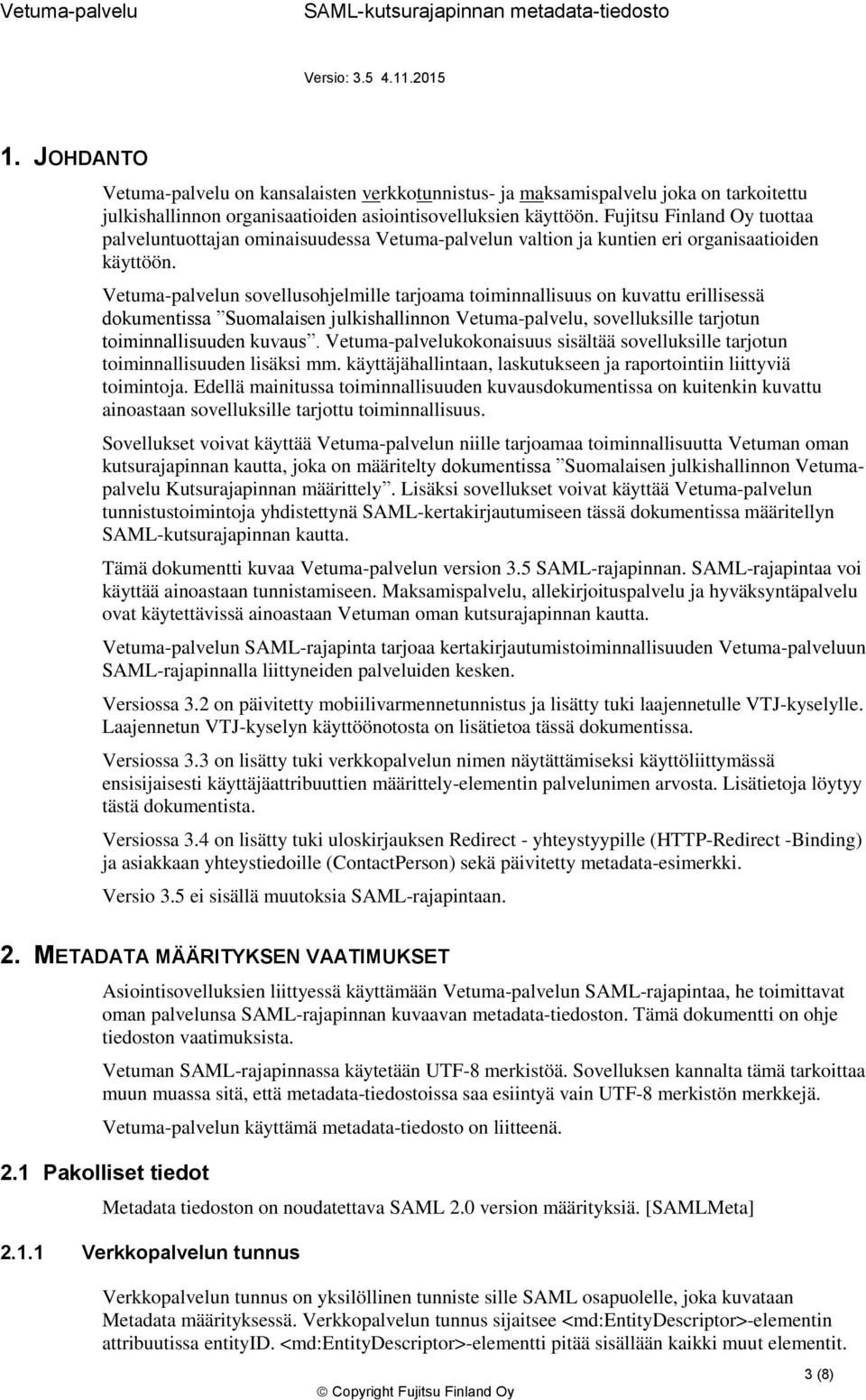 Vetuma-palvelun sovellusohjelmille tarjoama toiminnallisuus on kuvattu erillisessä dokumentissa Suomalaisen julkishallinnon Vetuma-palvelu, sovelluksille tarjotun toiminnallisuuden kuvaus.