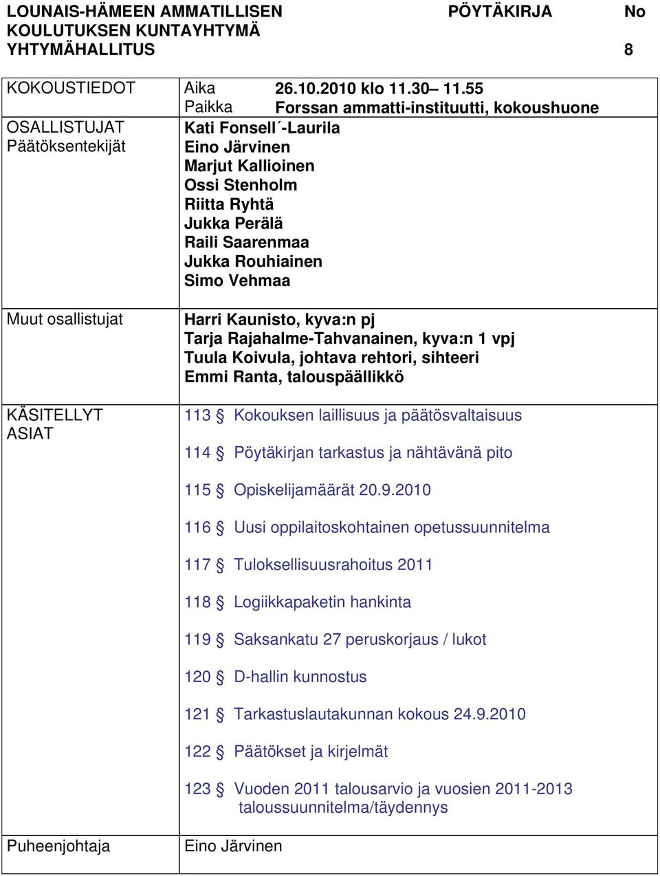 Kaunisto, kyva:n pj Tarja Rajahalme-Tahvanainen, kyva:n 1 vpj Tuula Koivula, johtava rehtori, sihteeri Emmi Ranta, talouspäällikkö 113 Kokouksen laillisuus ja päätösvaltaisuus 114 Pöytäkirjan