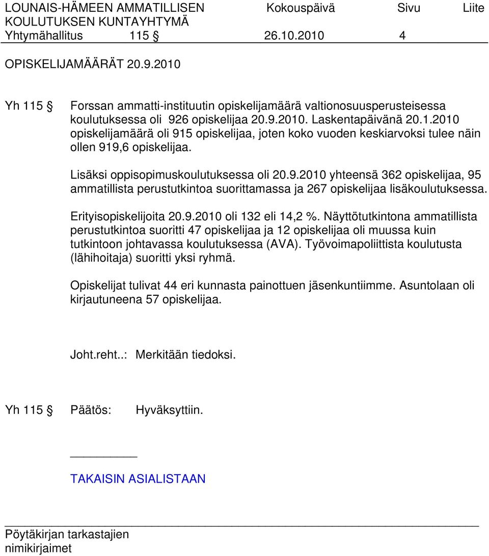 Erityisopiskelijoita 20.9.2010 oli 132 eli 14,2 %. Näyttötutkintona ammatillista perustutkintoa suoritti 47 opiskelijaa ja 12 opiskelijaa oli muussa kuin tutkintoon johtavassa koulutuksessa (AVA).