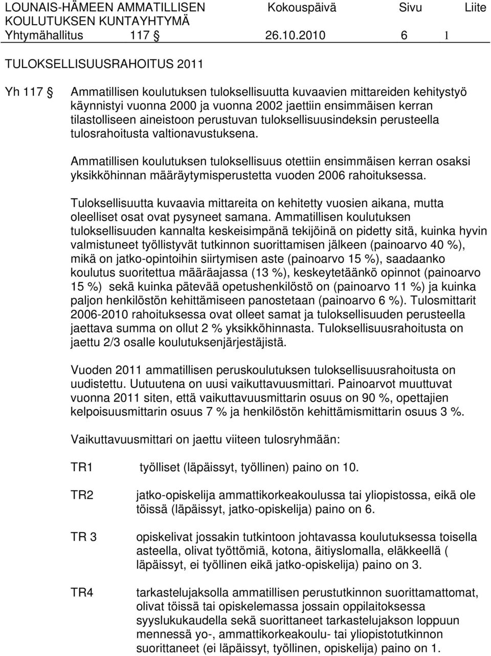 aineistoon perustuvan tuloksellisuusindeksin perusteella tulosrahoitusta valtionavustuksena.