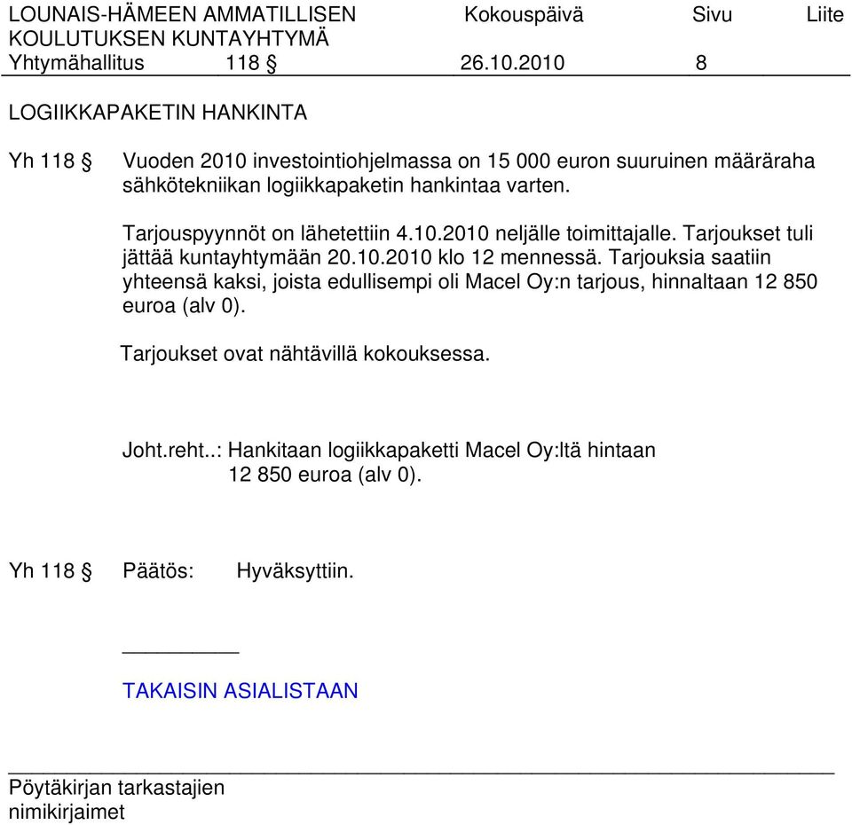 hankintaa varten. Tarjouspyynnöt on lähetettiin 4.10.2010 neljälle toimittajalle. Tarjoukset tuli jättää kuntayhtymään 20.10.2010 klo 12 mennessä.