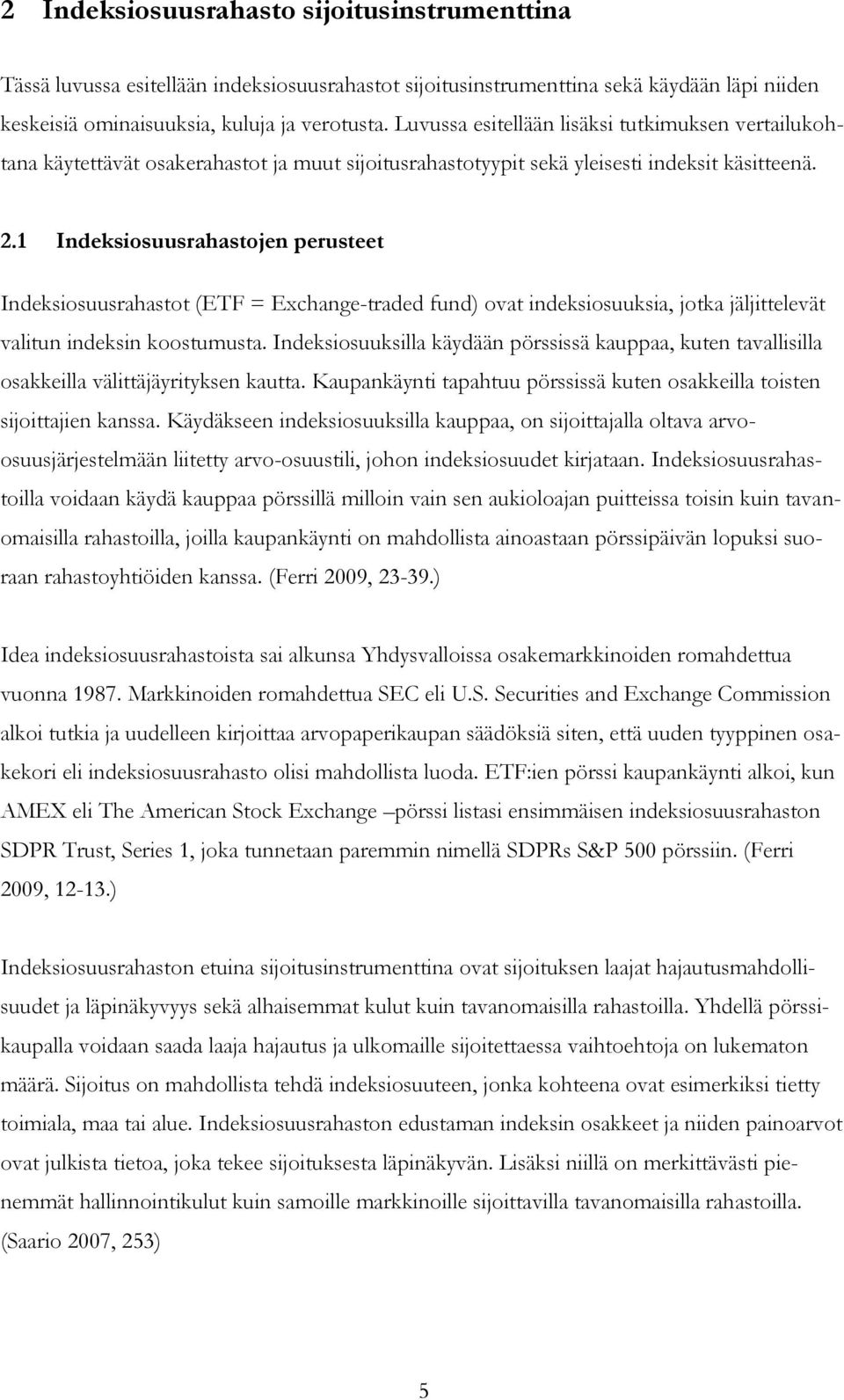 1 Indeksiosuusrahastojen perusteet Indeksiosuusrahastot (ETF = Exchange-traded fund) ovat indeksiosuuksia, jotka jäljittelevät valitun indeksin koostumusta.