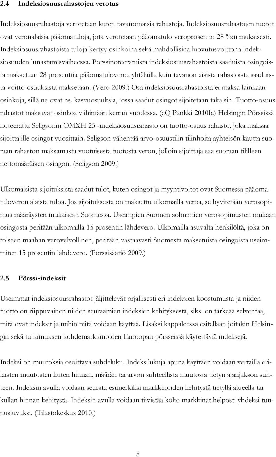 Indeksiosuusrahastoista tuloja kertyy osinkoina sekä mahdollisina luovutusvoittona indeksiosuuden lunastamisvaiheessa.