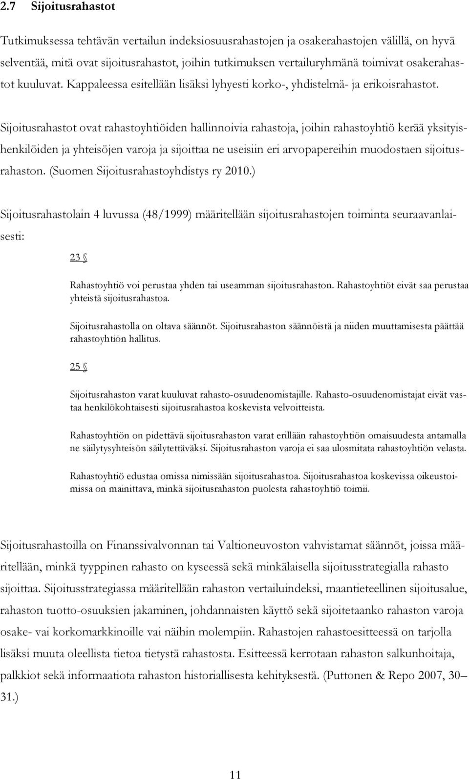 Sijoitusrahastot ovat rahastoyhtiöiden hallinnoivia rahastoja, joihin rahastoyhtiö kerää yksityishenkilöiden ja yhteisöjen varoja ja sijoittaa ne useisiin eri arvopapereihin muodostaen