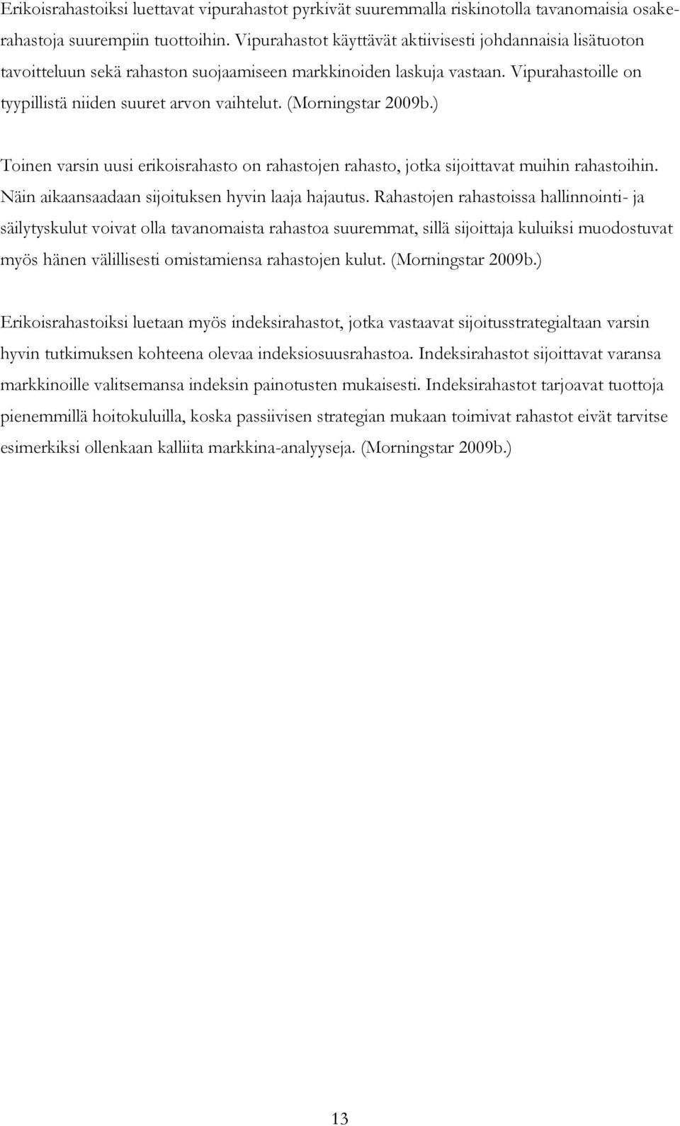 (Morningstar 2009b.) Toinen varsin uusi erikoisrahasto on rahastojen rahasto, jotka sijoittavat muihin rahastoihin. Näin aikaansaadaan sijoituksen hyvin laaja hajautus.