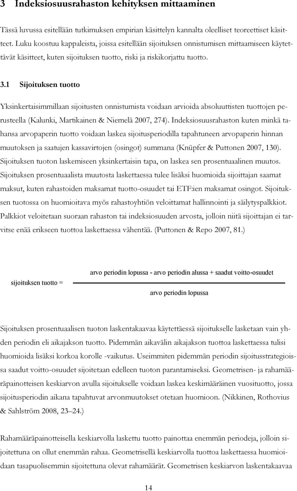 1 Sijoituksen tuotto Yksinkertaisimmillaan sijoitusten onnistumista voidaan arvioida absoluuttisten tuottojen perusteella (Kalunki, Martikainen & Niemelä 2007, 274).