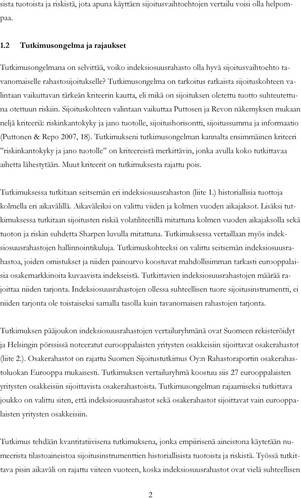 Tutkimusongelma on tarkoitus ratkaista sijoituskohteen valintaan vaikuttavan tärkeän kriteerin kautta, eli mikä on sijoituksen oletettu tuotto suhteutettuna otettuun riskiin.