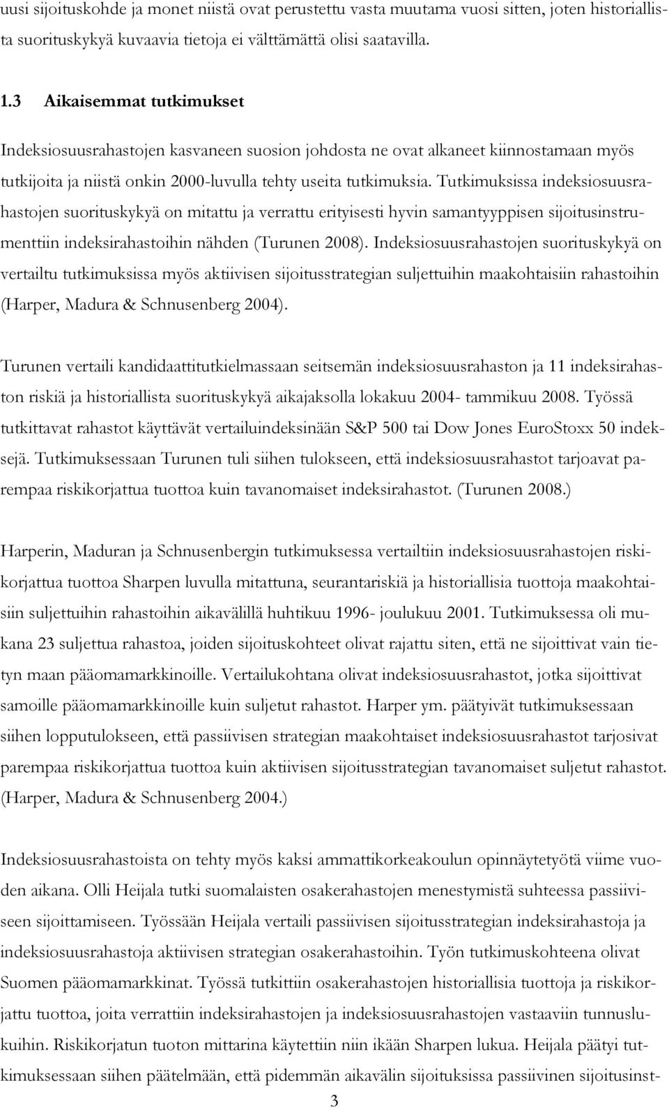 Tutkimuksissa indeksiosuusrahastojen suorituskykyä on mitattu ja verrattu erityisesti hyvin samantyyppisen sijoitusinstrumenttiin indeksirahastoihin nähden (Turunen 2008).