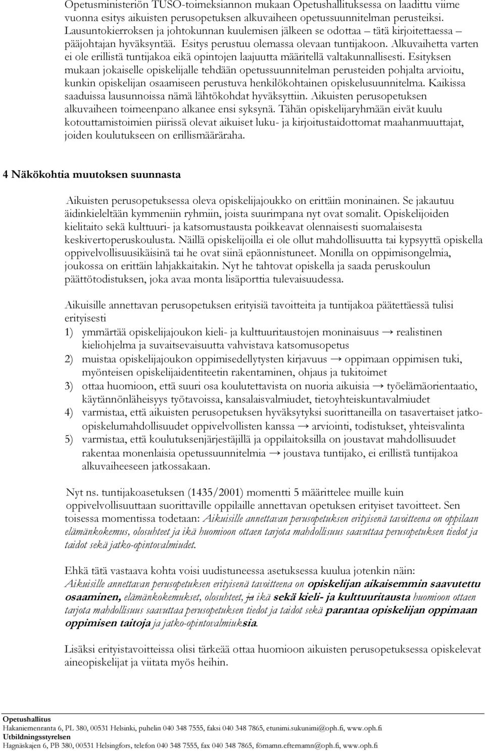 Alkuvaihetta varten ei ole erillistä tuntijakoa eikä opintojen laajuutta määritellä valtakunnallisesti.