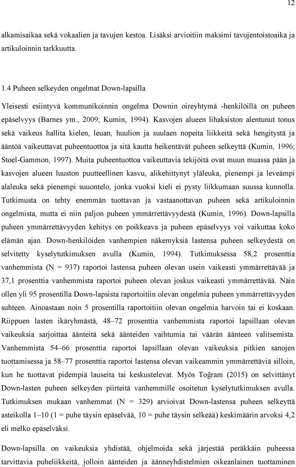 Kasvojen alueen lihaksiston alentunut tonus sekä vaikeus hallita kielen, leuan, huulion ja suulaen nopeita liikkeitä sekä hengitystä ja ääntöä vaikeuttavat puheentuottoa ja sitä kautta heikentävät