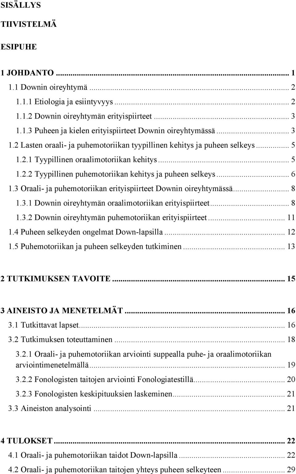 3 Oraali- ja puhemotoriikan erityispiirteet Downin oireyhtymässä... 8 1.3.1 Downin oireyhtymän oraalimotoriikan erityispiirteet... 8 1.3.2 Downin oireyhtymän puhemotoriikan erityispiirteet... 11 1.
