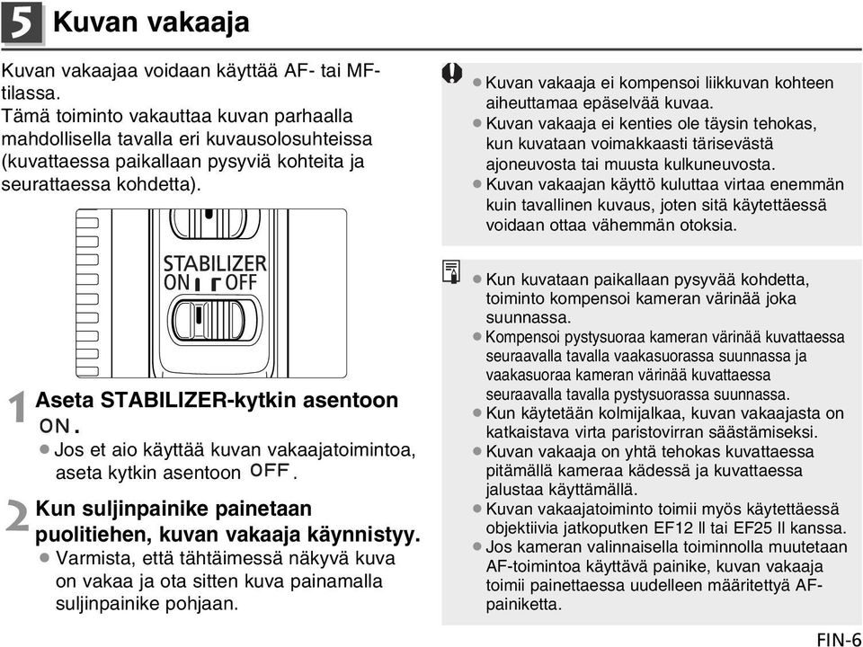 Kuvan vakaaja ei kompensoi liikkuvan kohteen aiheuttamaa epäselvää kuvaa. Kuvan vakaaja ei kenties ole täysin tehokas, kun kuvataan voimakkaasti tärisevästä ajoneuvosta tai muusta kulkuneuvosta.