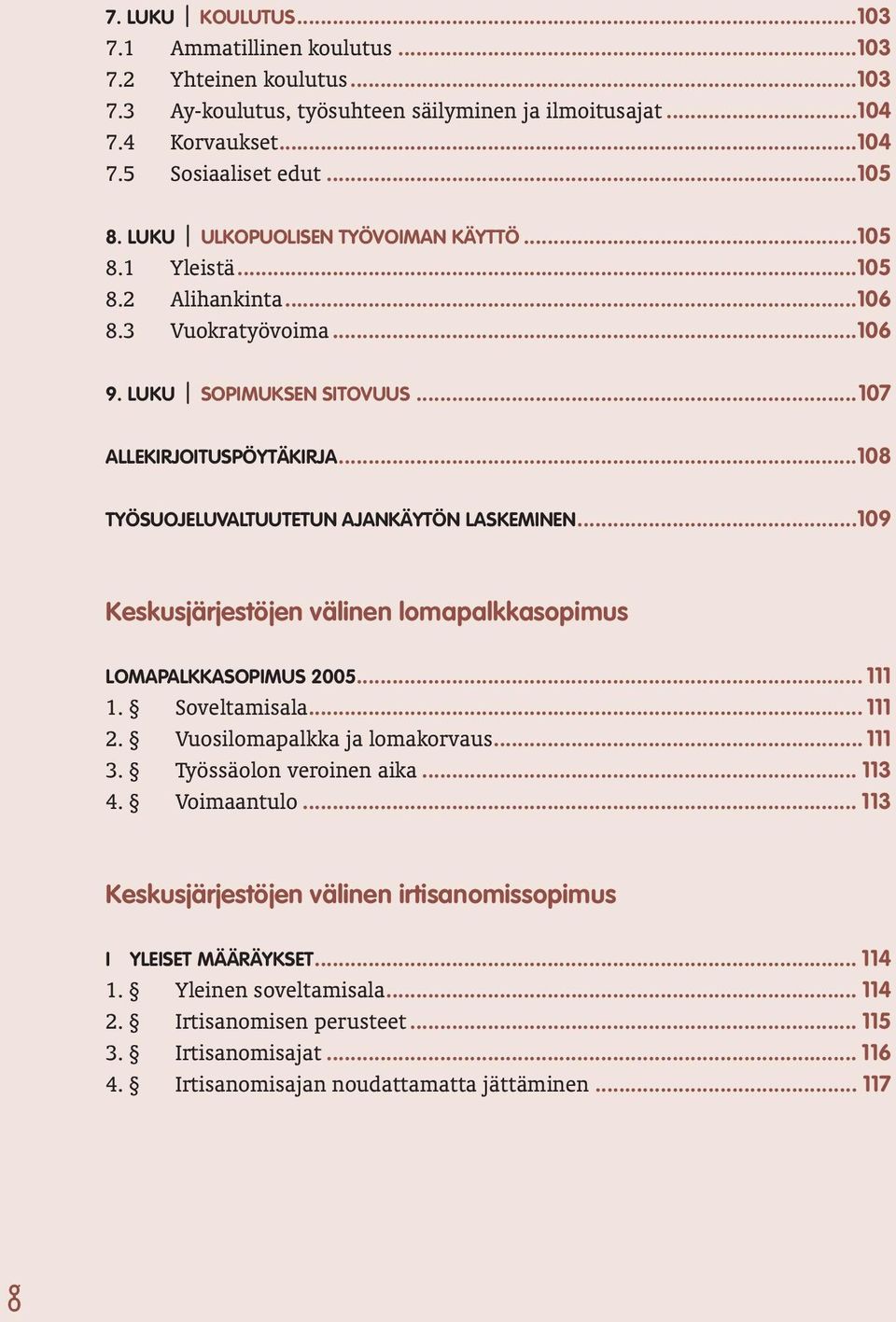 ..108 TYÖSUOJELUVALTUUTETUN AJANKÄYTÖN LASKEMINEN...109 Keskusjärjestöjen välinen lomapalkkasopimus LOMAPALKKASOPIMUS 2005... 111 1. Soveltamisala... 111 2. Vuosilomapalkka ja lomakorvaus... 111 3.