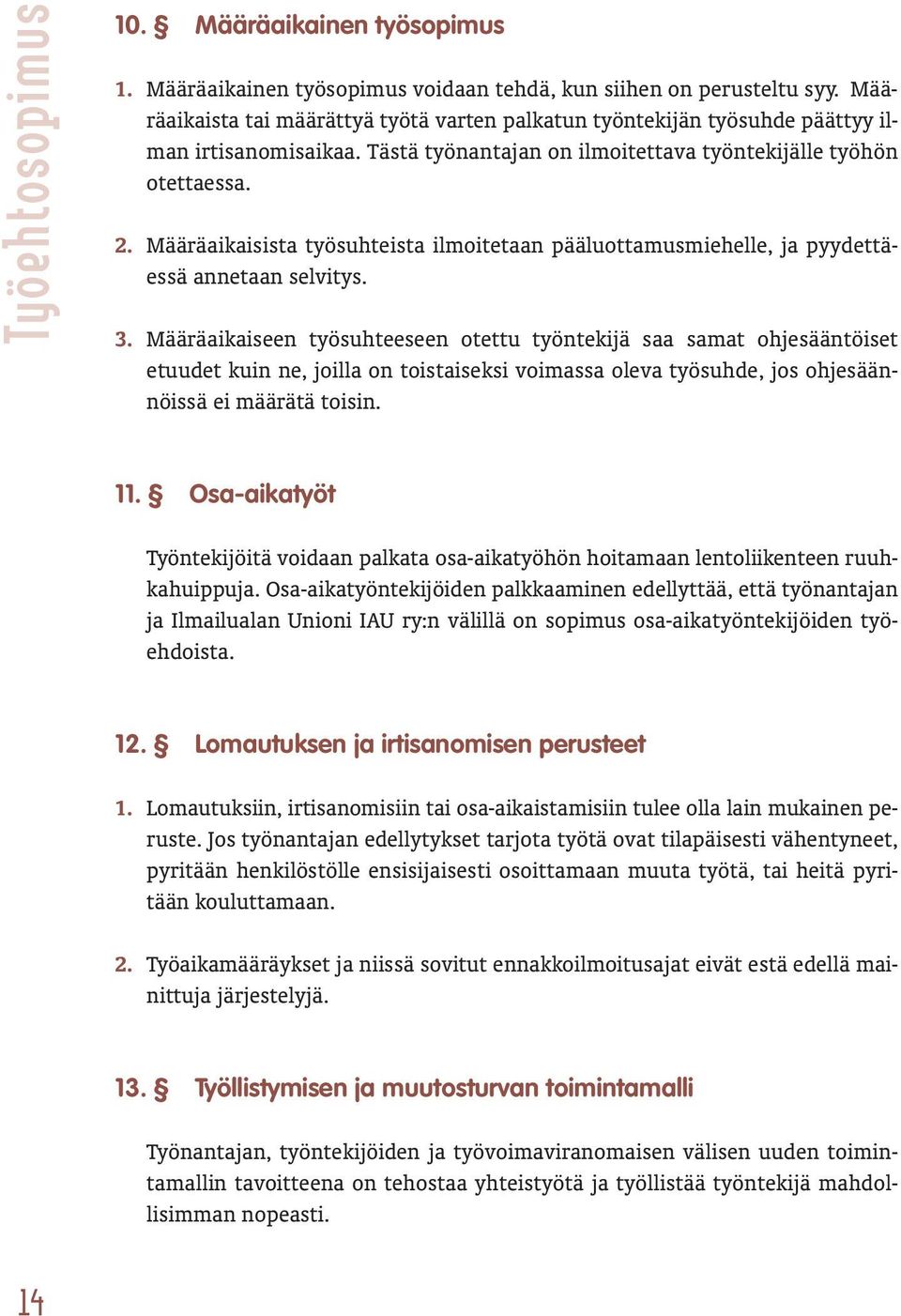 Määräaikaisista työsuhteista ilmoitetaan pääluottamusmiehelle, ja pyydettäessä annetaan selvitys. 3.