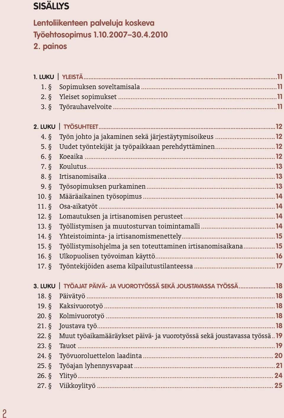 Työsopimuksen purkaminen...13 10. Määräaikainen työsopimus...14 11. Osa-aikatyöt...14 12. Lomautuksen ja irtisanomisen perusteet...14 13. Työllistymisen ja muutosturvan toimintamalli...14 14.