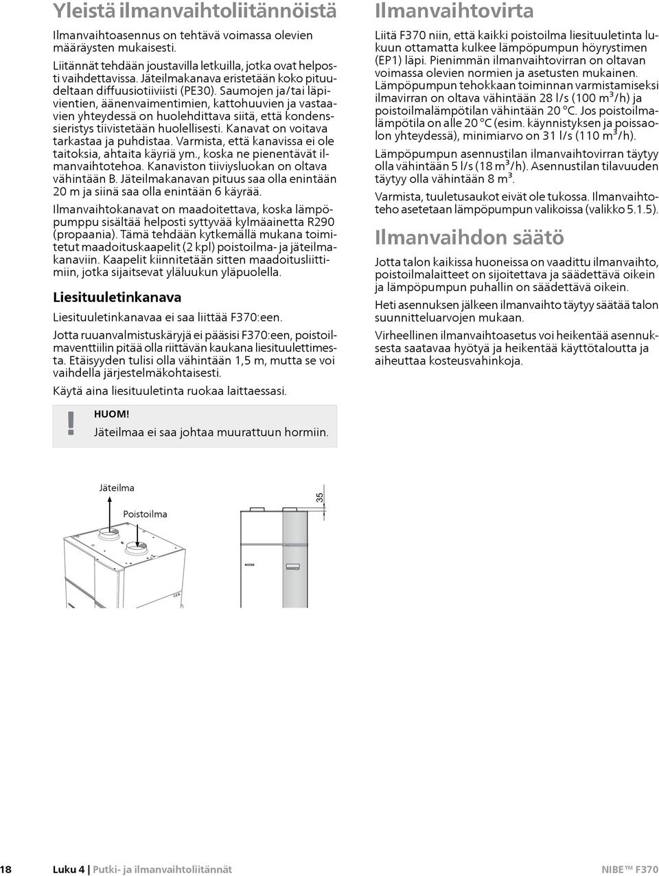 Saumojen ja/tai läpivientien, äänenvaimentimien, kattohuuvien ja vastaavien yhteydessä on huolehdittava siitä, että kondenssieristys tiivistetään huolellisesti.