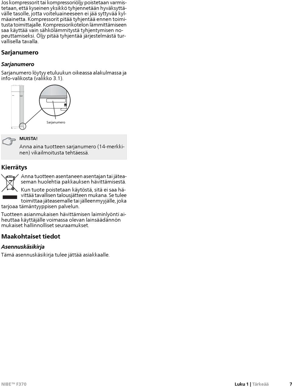 Öljy pitää tyhjentää järjestelmästä turvallisella tavalla. Sarjanumero Sarjanumero Sarjanumero löytyy etuluukun oikeassa alakulmassa ja info-valikosta (valikko 3.1). Sarjanumero MUISTA!