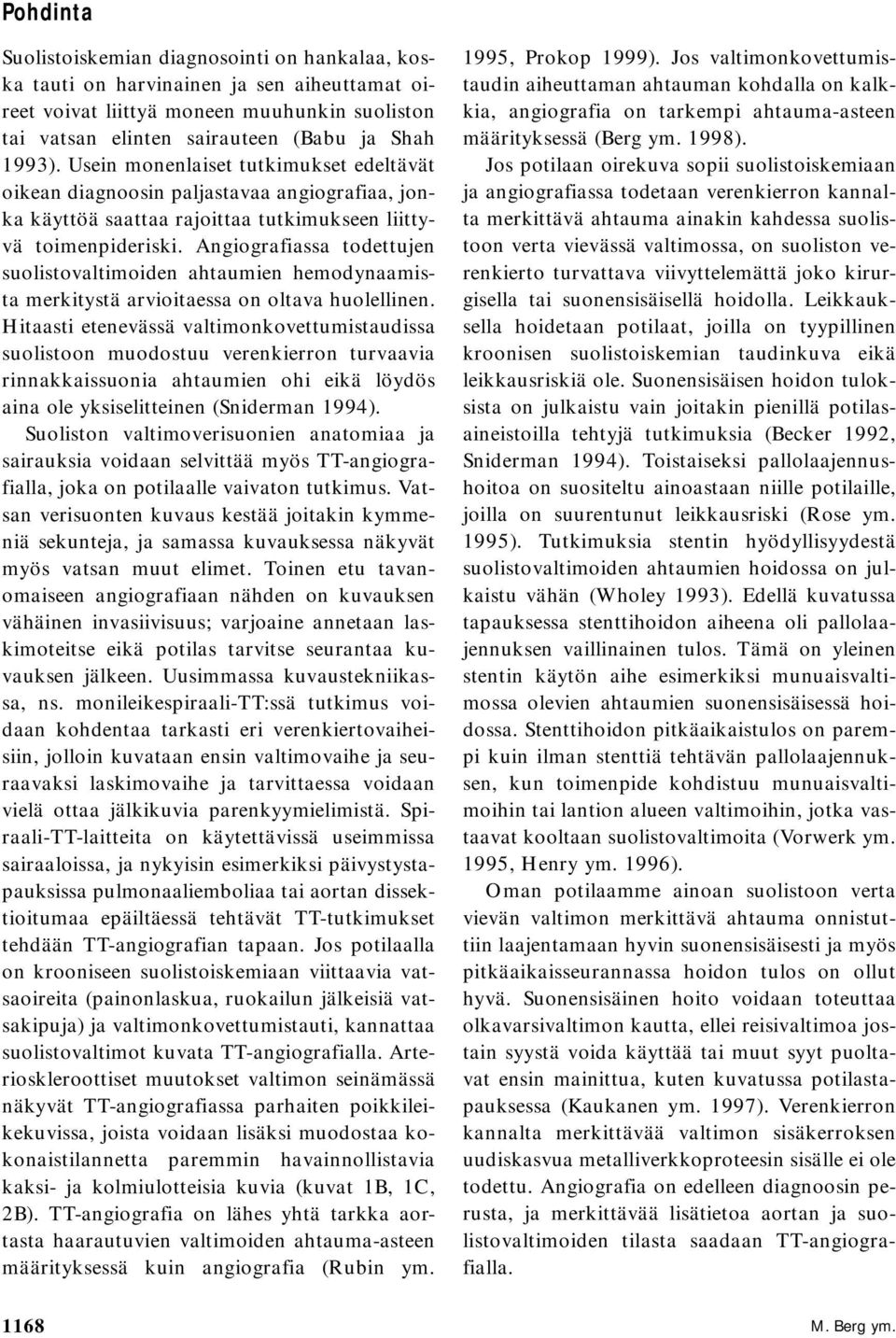 Angiografiassa todettujen suolistovaltimoiden ahtaumien hemodynaamista merkitystä arvioitaessa on oltava huolellinen.