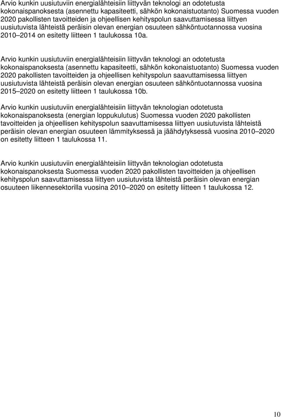 ohjeellisen kehityspolun saavuttamisessa liittyen uusiutuvista lähteistä peräisin olevan energian osuuteen sähköntuotannossa vuosina 2015 2020 on esitetty liitteen 1 taulukossa 10b.