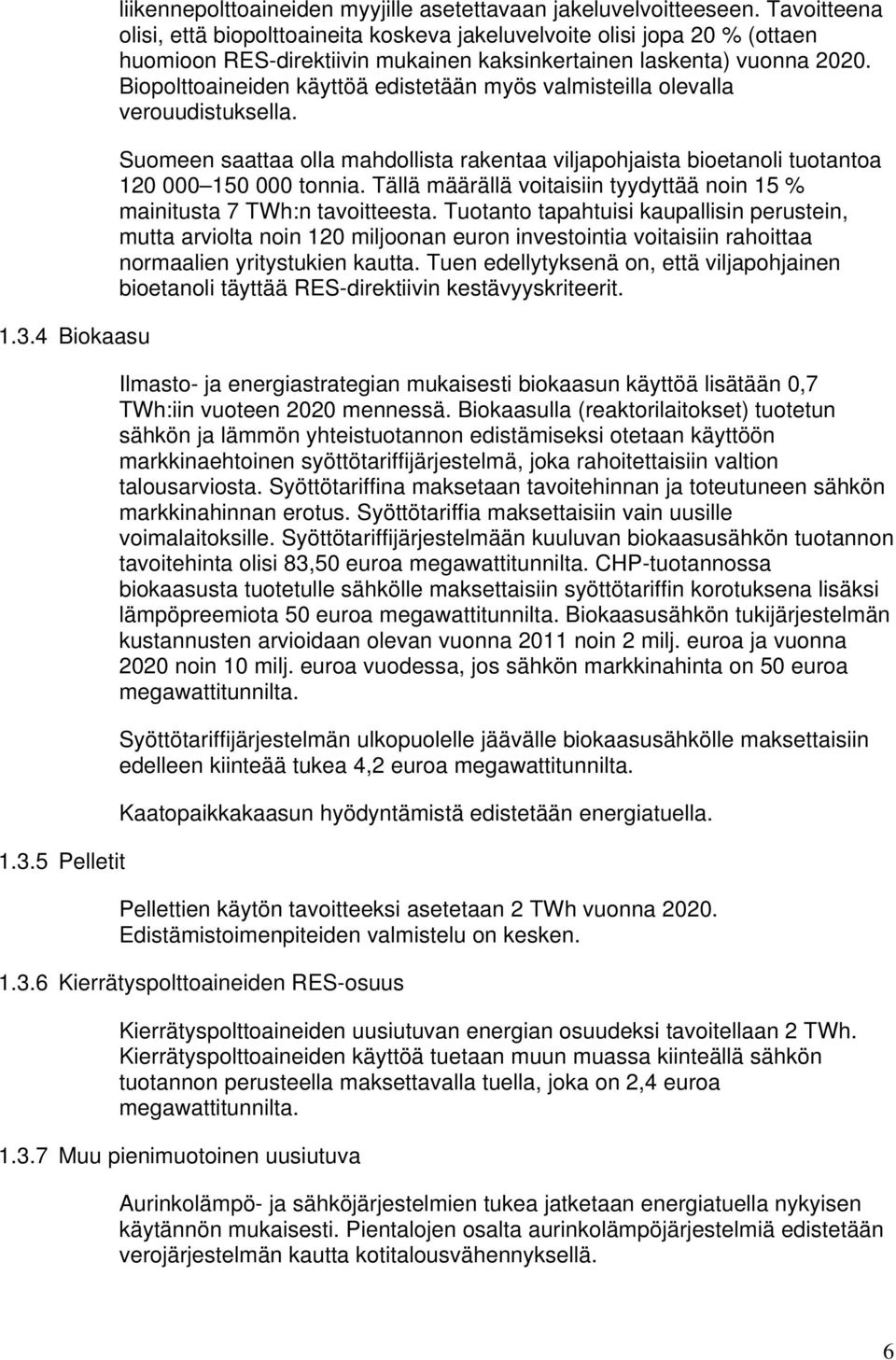 Biopolttoaineiden käyttöä edistetään myös valmisteilla olevalla verouudistuksella. Suomeen saattaa olla mahdollista rakentaa viljapohjaista bioetanoli tuotantoa 120 000 150 000 tonnia.