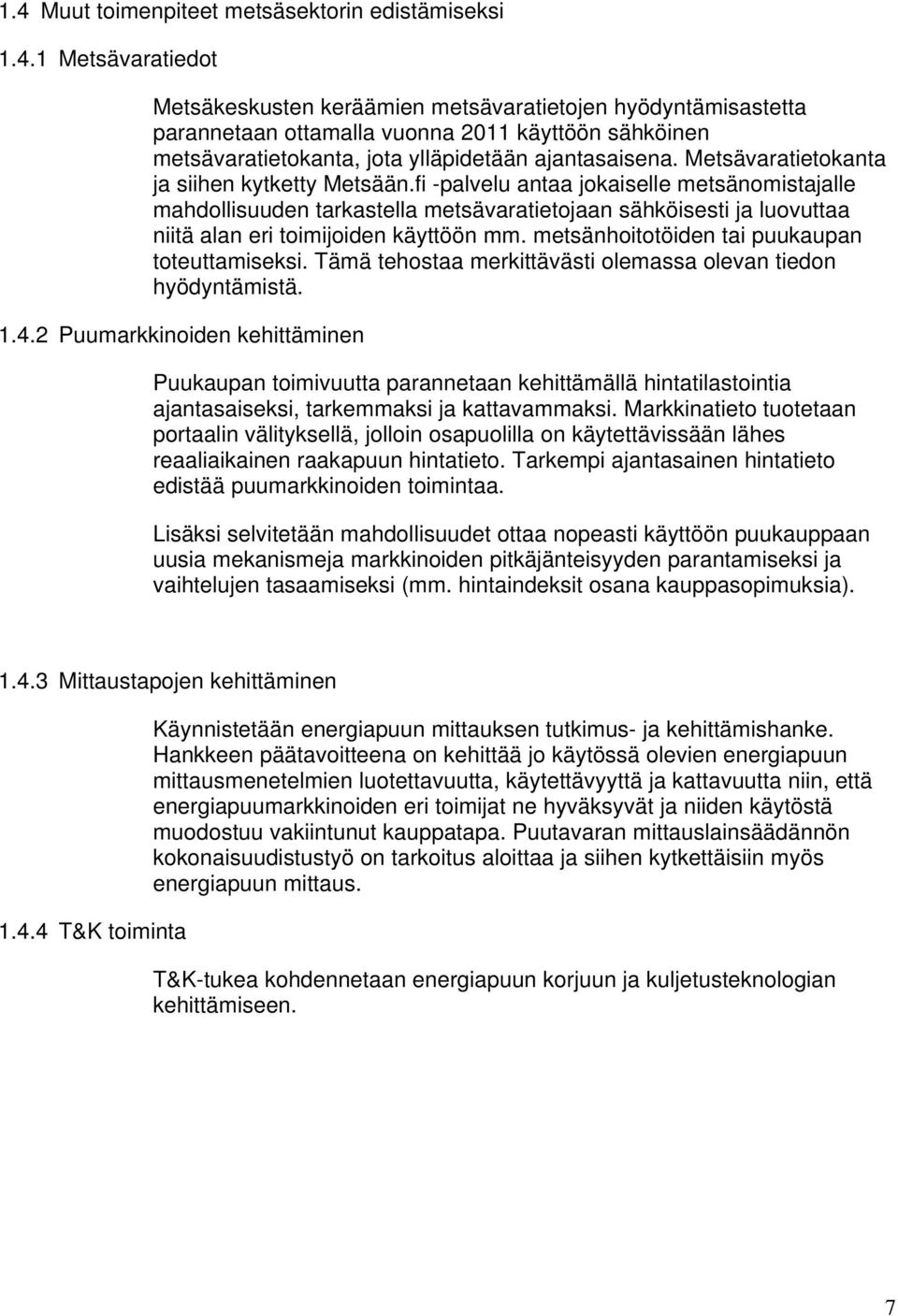 fi -palvelu antaa jokaiselle metsänomistajalle mahdollisuuden tarkastella metsävaratietojaan sähköisesti ja luovuttaa niitä alan eri toimijoiden käyttöön mm.