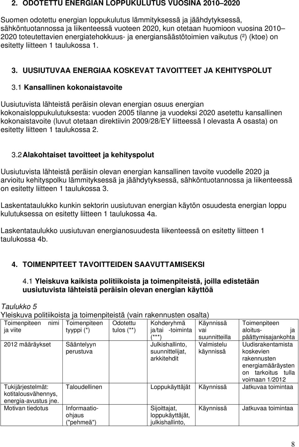 1 Kansallinen kokonaistavoite Uusiutuvista lähteistä peräisin olevan energian osuus energian kokonaisloppukulutuksesta: vuoden 2005 tilanne ja vuodeksi 2020 asetettu kansallinen kokonaistavoite