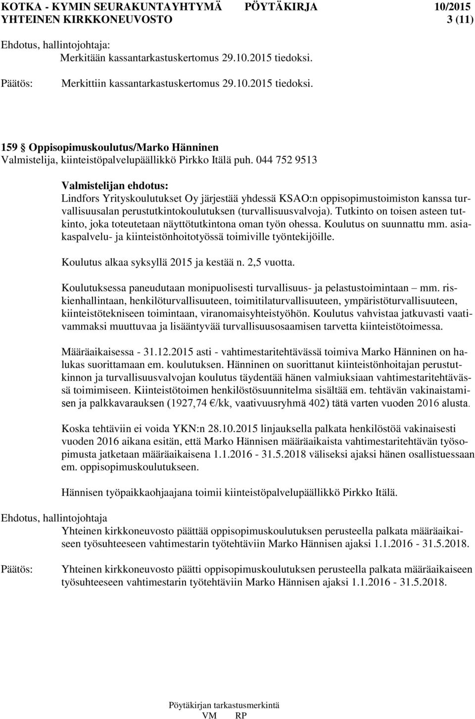 044 752 9513 Valmistelijan ehdotus: Lindfors Yrityskoulutukset Oy järjestää yhdessä KSAO:n oppisopimustoimiston kanssa turvallisuusalan perustutkintokoulutuksen (turvallisuusvalvoja).