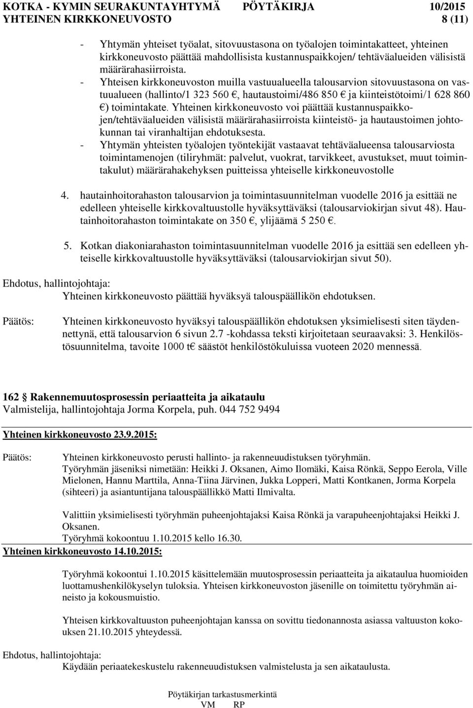 Yhteinen kirkkoneuvosto voi päättää kustannuspaikkojen/tehtäväalueiden välisistä määrärahasiirroista kiinteistö- ja hautaustoimen johtokunnan tai viranhaltijan ehdotuksesta.