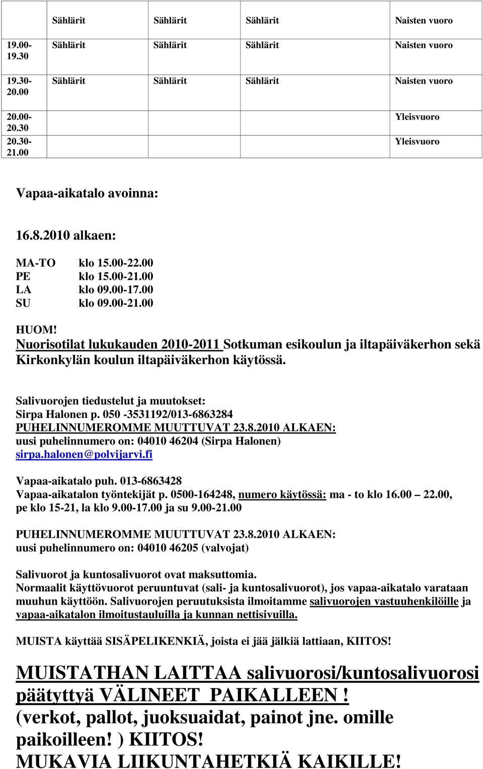 Salivuorojen tiedustelut ja muutokset: Sirpa Halonen p. 050-3531192/013-6863284 PUHELINNUMEROMME MUUTTUVAT 23.8.2010 ALKAEN: uusi puhelinnumero on: 04010 46204 (Sirpa Halonen) sirpa.