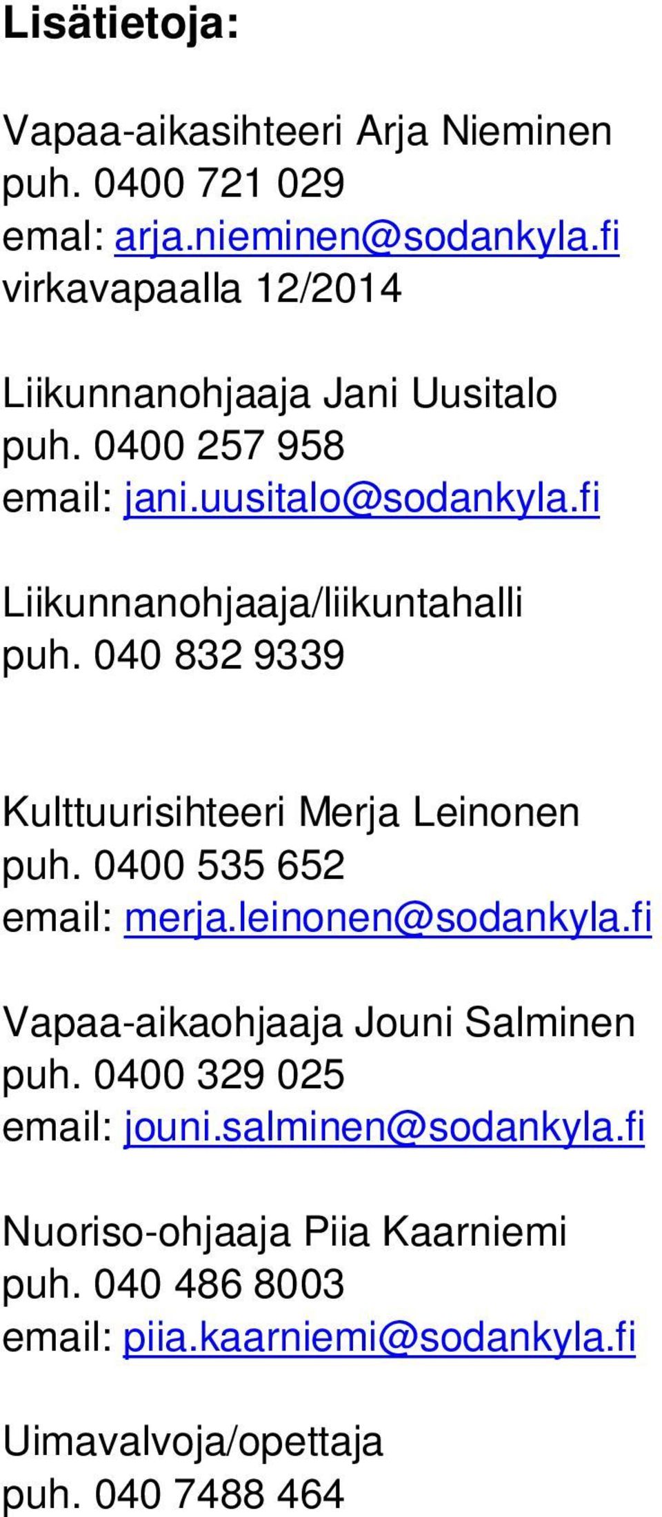 fi Liikunnanohjaaja/liikuntahalli puh. 040 832 9339 Kulttuurisihteeri Merja Leinonen puh. 0400 535 652 email: merja.leinonen@sodankyla.