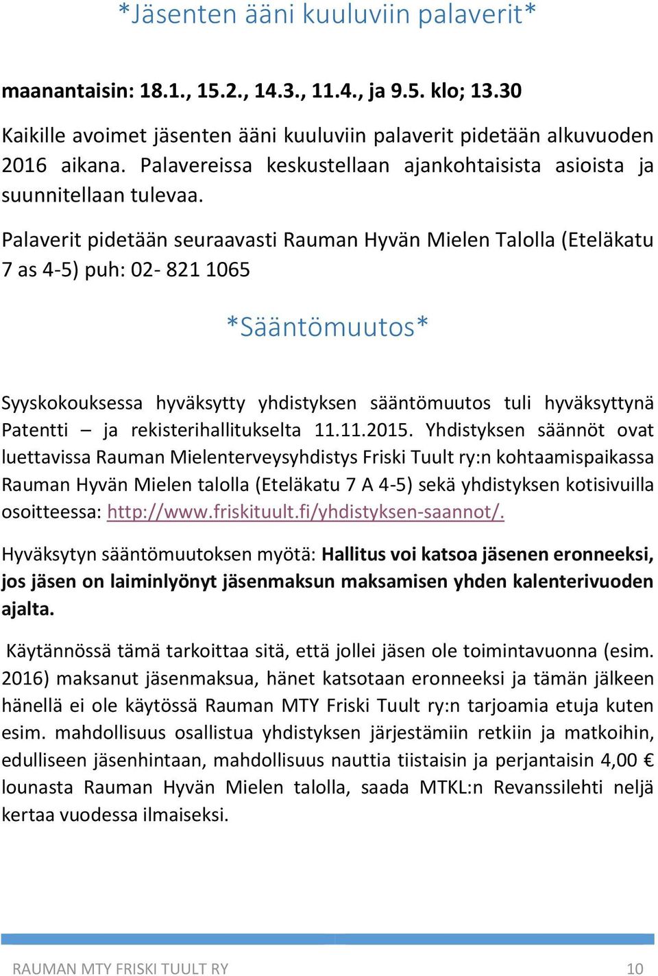 Palaverit pidetään seuraavasti Rauman Hyvän Mielen Talolla (Eteläkatu 7 as 4-5) puh: 02-821 1065 *Sääntömuutos* Syyskokouksessa hyväksytty yhdistyksen sääntömuutos tuli hyväksyttynä Patentti ja