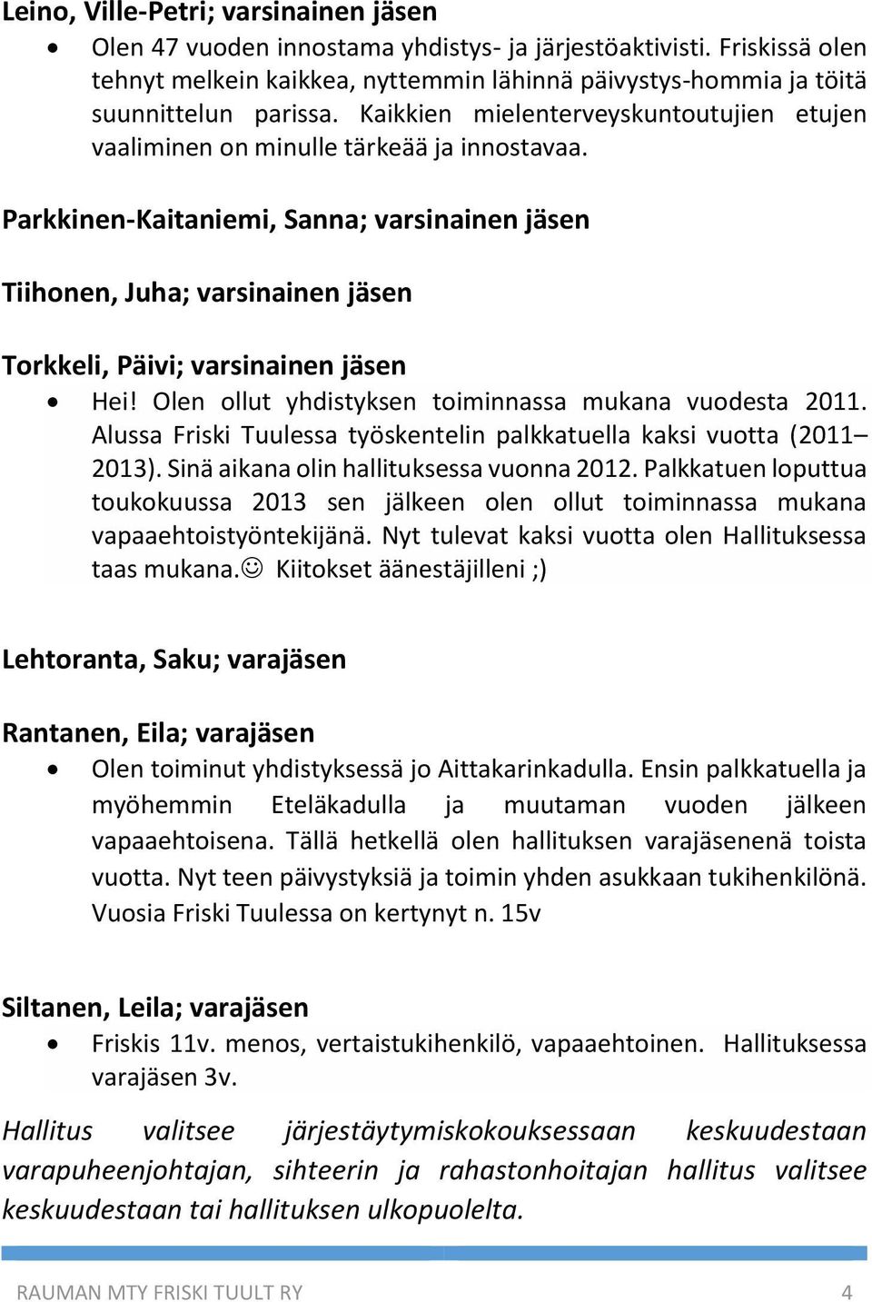 Parkkinen-Kaitaniemi, Sanna; varsinainen jäsen Tiihonen, Juha; varsinainen jäsen Torkkeli, Päivi; varsinainen jäsen Hei! Olen ollut yhdistyksen toiminnassa mukana vuodesta 2011.
