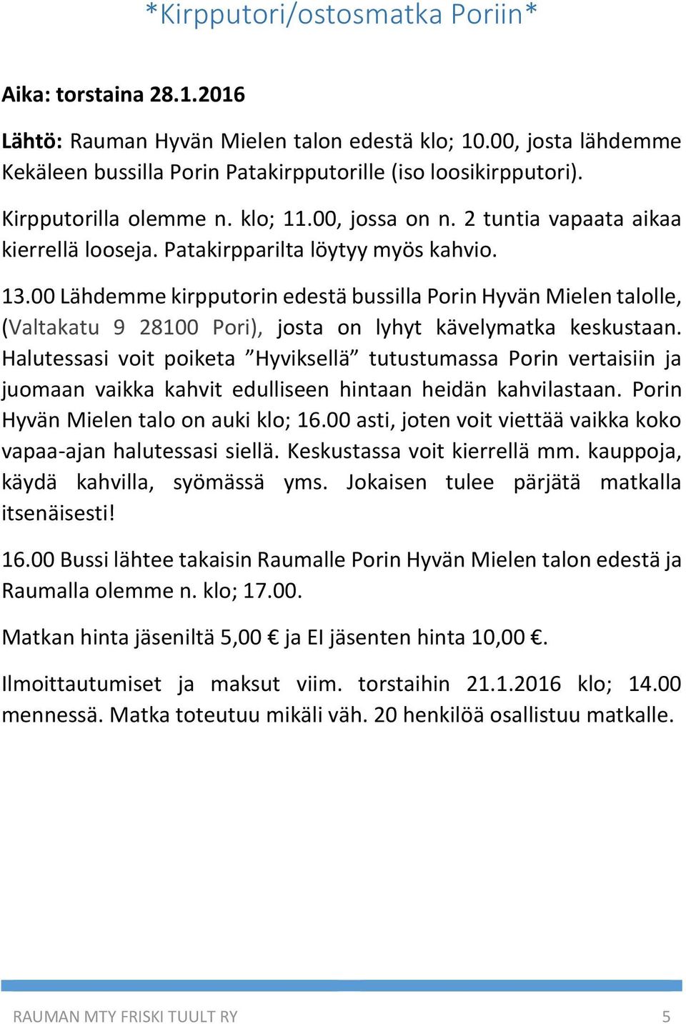 00 Lähdemme kirpputorin edestä bussilla Porin Hyvän Mielen talolle, (Valtakatu 9 28100 Pori), josta on lyhyt kävelymatka keskustaan.