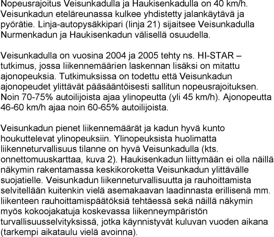 HI STAR tutkimus, jossa liikennemäärien laskennan lisäksi on mitattu ajonopeuksia. Tutkimuksissa on todettu että Veisunkadun ajonopeudet ylittävät pääsääntöisesti sallitun nopeusrajoituksen.